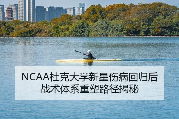 NCAA杜克大学新星伤病回归后战术体系重塑路径揭秘